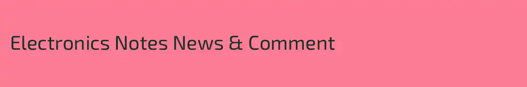 Electronics Notes News & Comment